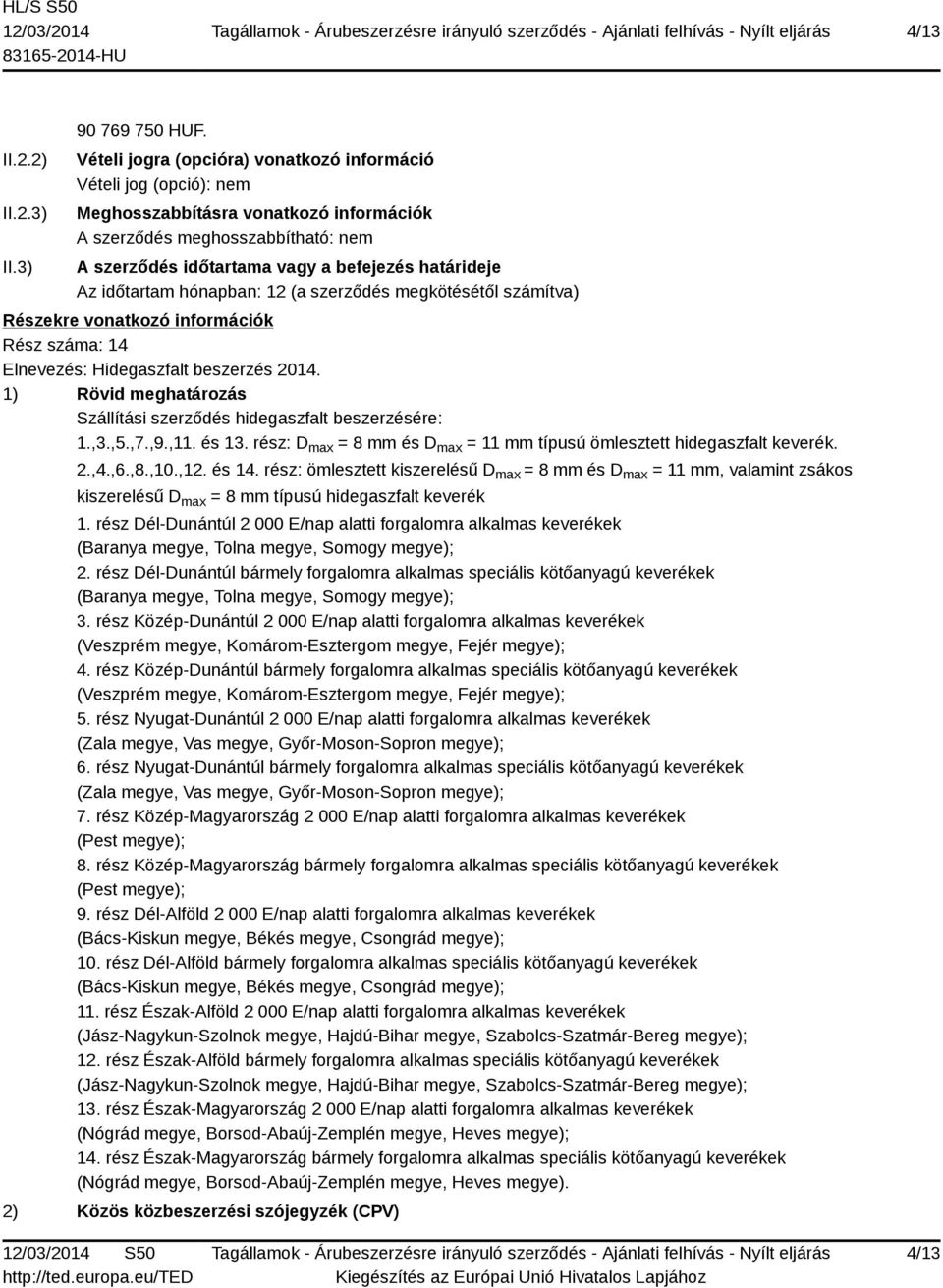 időtartam hónapban: 12 (a szerződés megkötésétől számítva) Részekre vonatkozó információk Rész száma: 14 Elnevezés: Hidegaszfalt beszerzés 2014.