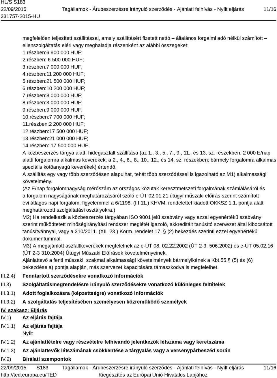 részben:6 900 000 HUF; 2.részben: 6 500 000 HUF; 3.részben:7 000 000 HUF; 4.részben:11 200 000 HUF; 5.részben:21 500 000 HUF; 6.részben:10 200 000 HUF; 7.részben:8 000 000 HUF; 8.