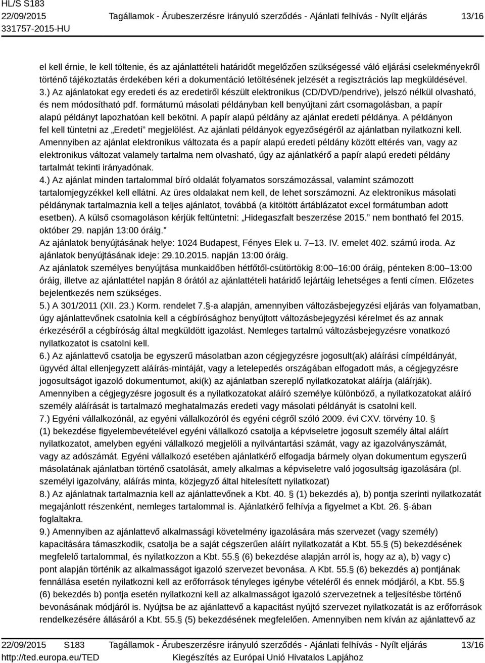 formátumú másolati példányban kell benyújtani zárt csomagolásban, a papír alapú példányt lapozhatóan kell bekötni. A papír alapú példány az ajánlat eredeti példánya.