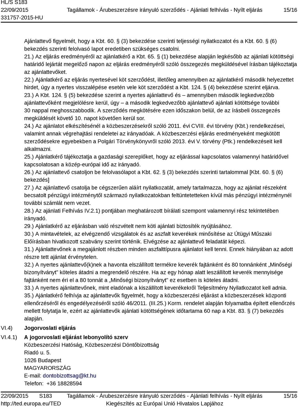 (1) bekezdése alapján legkésőbb az ajánlati kötöttségi határidő lejártát megelőző napon az eljárás eredményéről szóló összegezés megküldésével írásban tájékoztatja az ajánlattevőket. 22.