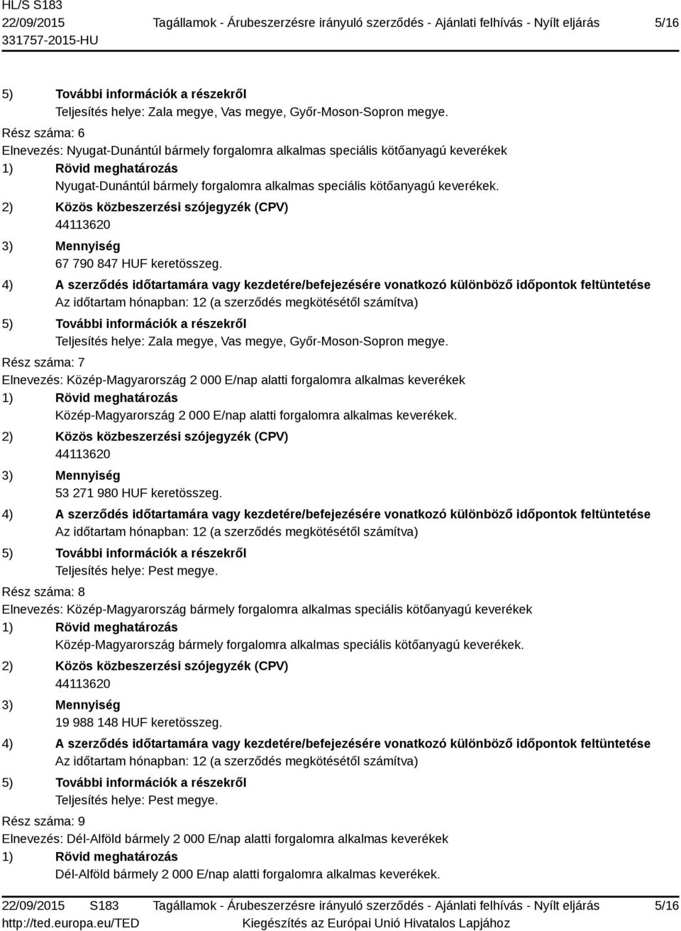 67 790 847 HUF keretösszeg. Teljesítés helye: Zala megye, Vas megye, Győr-Moson-Sopron megye.