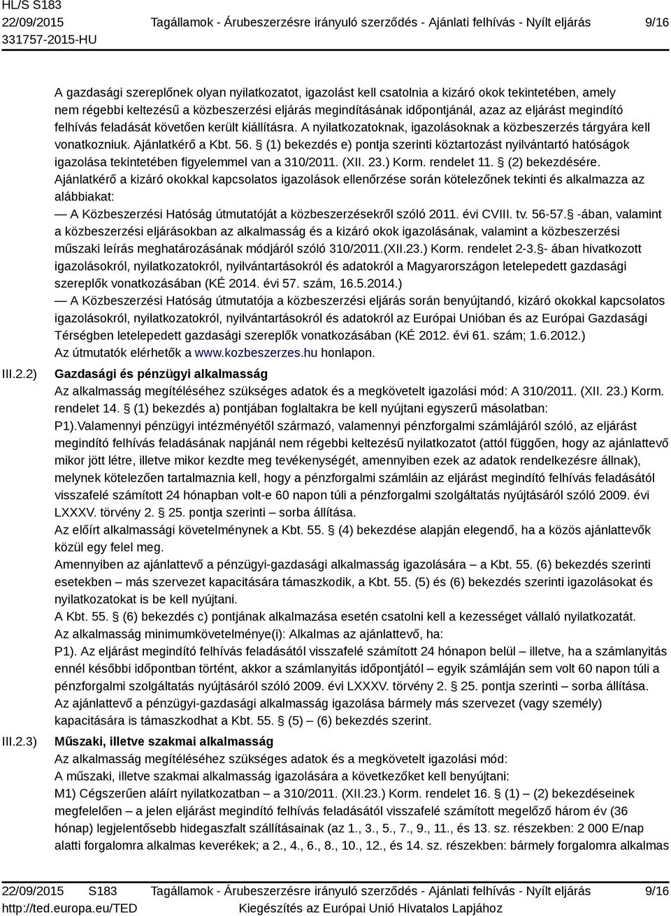 eljárást megindító felhívás feladását követően került kiállításra. A nyilatkozatoknak, igazolásoknak a közbeszerzés tárgyára kell vonatkozniuk. Ajánlatkérő a Kbt. 56.