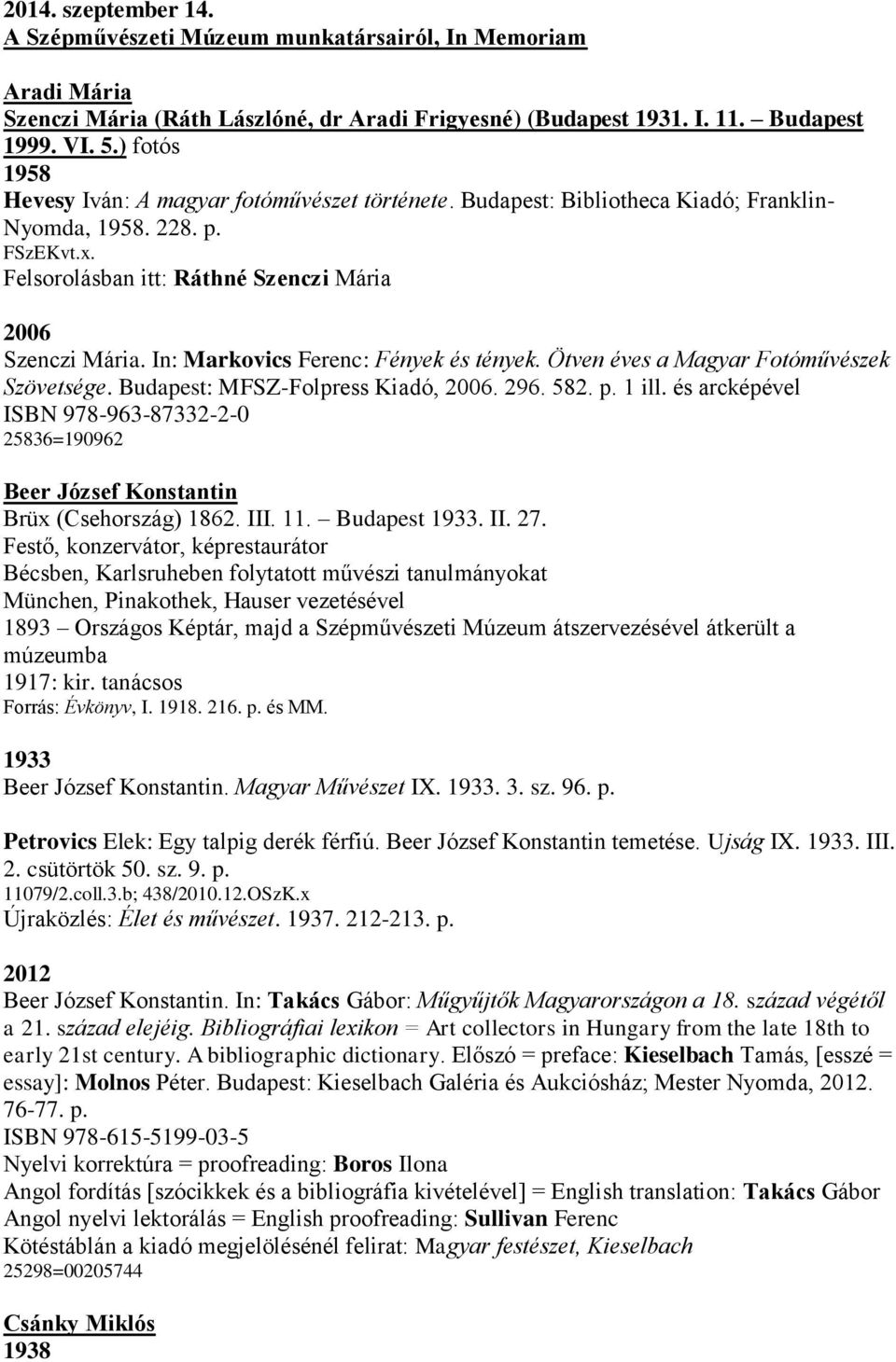 In: Markovics Ferenc: Fények és tények. Ötven éves a Magyar Fotóművészek Szövetsége. Budapest: MFSZ-Folpress Kiadó, 2006. 296. 582. p. 1 ill.