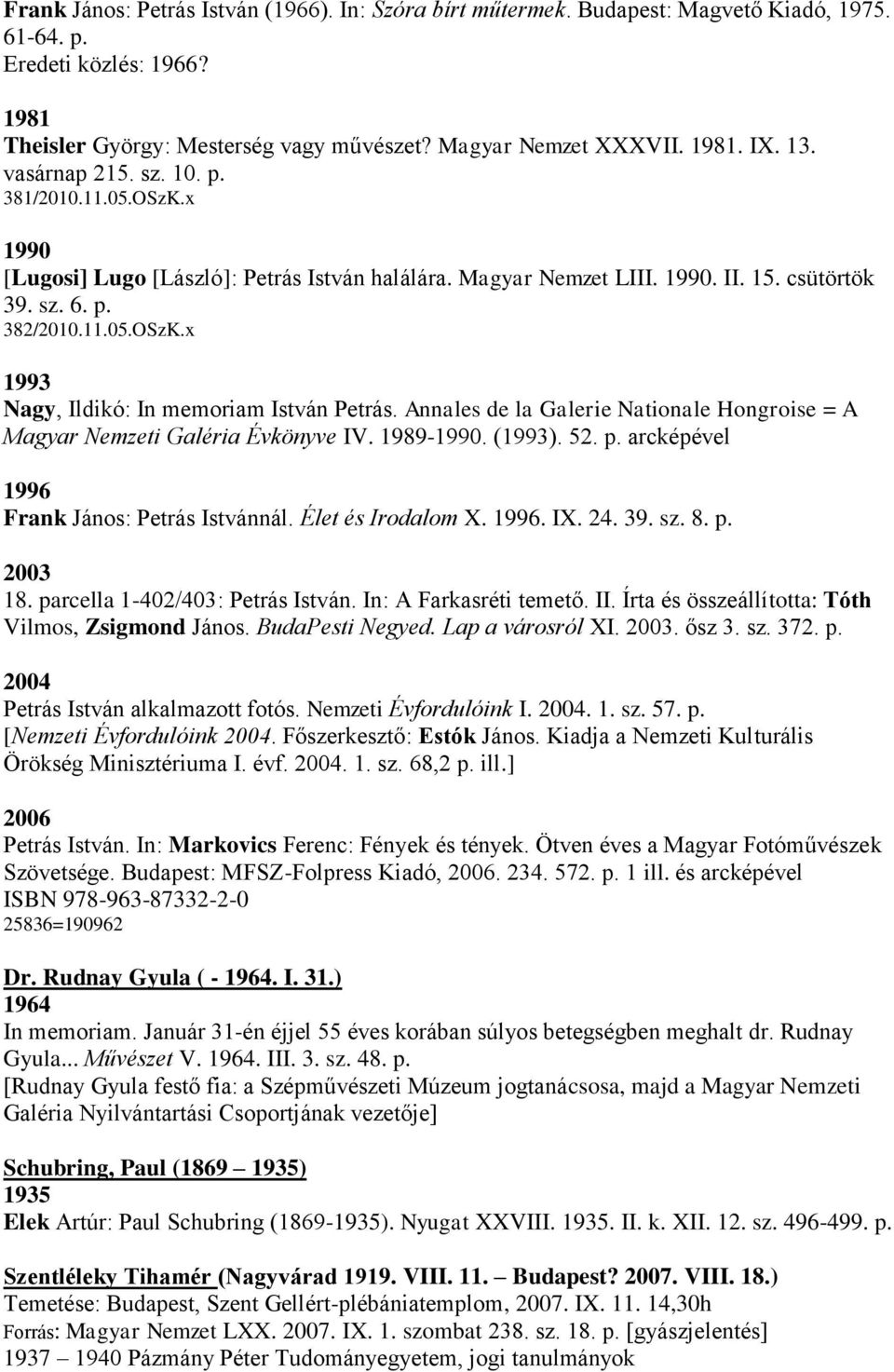 Annales de la Galerie Nationale Hongroise = A Magyar Nemzeti Galéria Évkönyve IV. 1989-1990. (1993). 52. p. arcképével 1996 Frank János: Petrás Istvánnál. Élet és Irodalom X. 1996. IX. 24. 39. sz. 8.