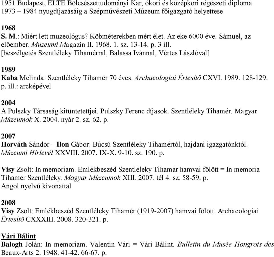 [beszélgetés Szentléleky Tihamérral, Balassa Ivánnal, Vértes Lászlóval] 1989 Kaba Melinda: Szentléleky Tihamér 70 éves. Archaeologiai Értesítő CXVI. 1989. 128-129. p. ill.