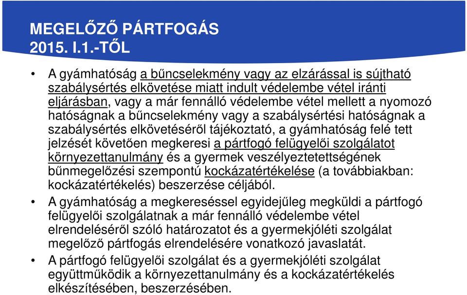 -TŐL A gyámhatóság a bűncselekmény vagy az elzárással is sújtható szabálysértés elkövetése miatt indult védelembe vétel iránti eljárásban, vagy a már fennálló védelembe vétel mellett a nyomozó