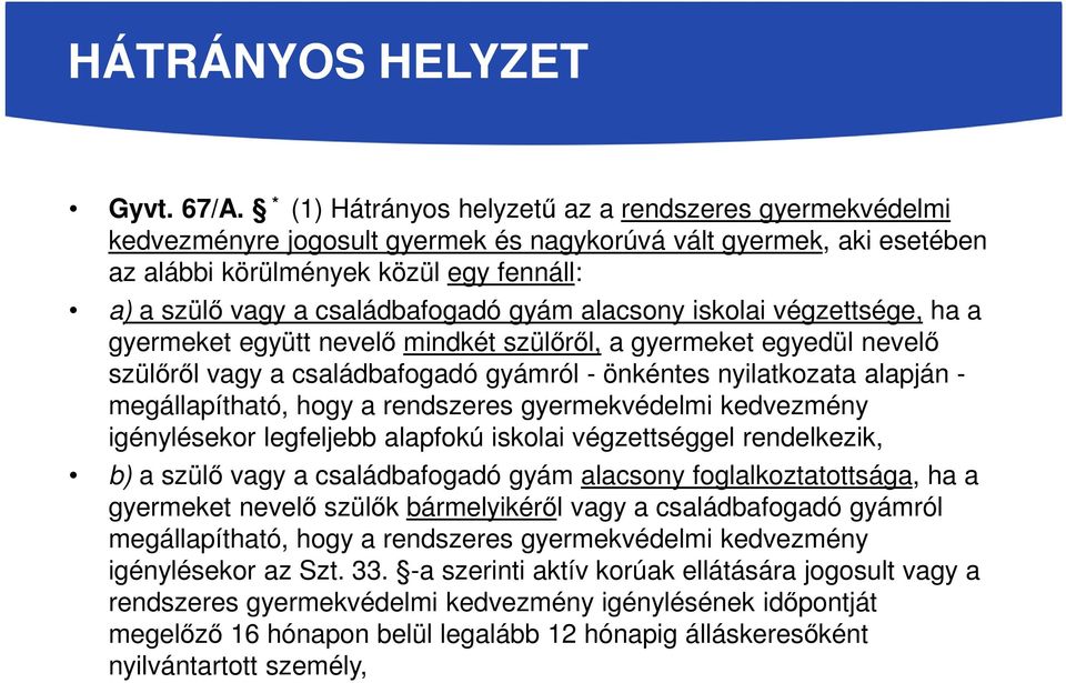 családbafogadó gyám alacsony iskolai végzettsége, ha a gyermeket együtt nevelő mindkét szülőről, a gyermeket egyedül nevelő szülőről vagy a családbafogadó gyámról - önkéntes nyilatkozata alapján -