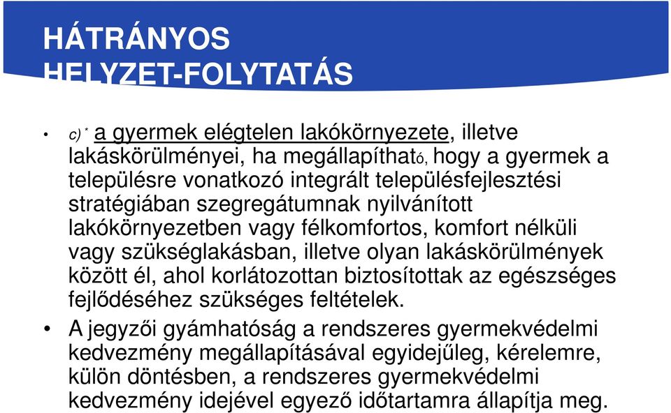 olyan lakáskörülmények között él, ahol korlátozottan biztosítottak az egészséges fejlődéséhez szükséges feltételek.