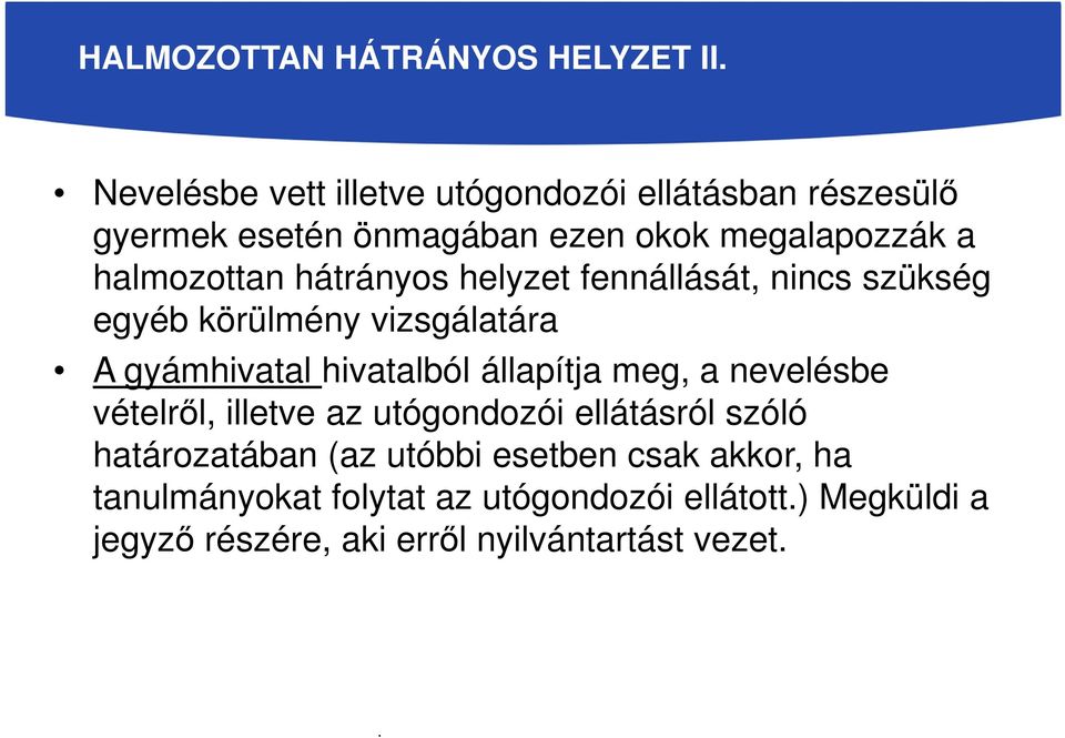 hátrányos helyzet fennállását, nincs szükség egyéb körülmény vizsgálatára A gyámhivatal hivatalból állapítja meg, a