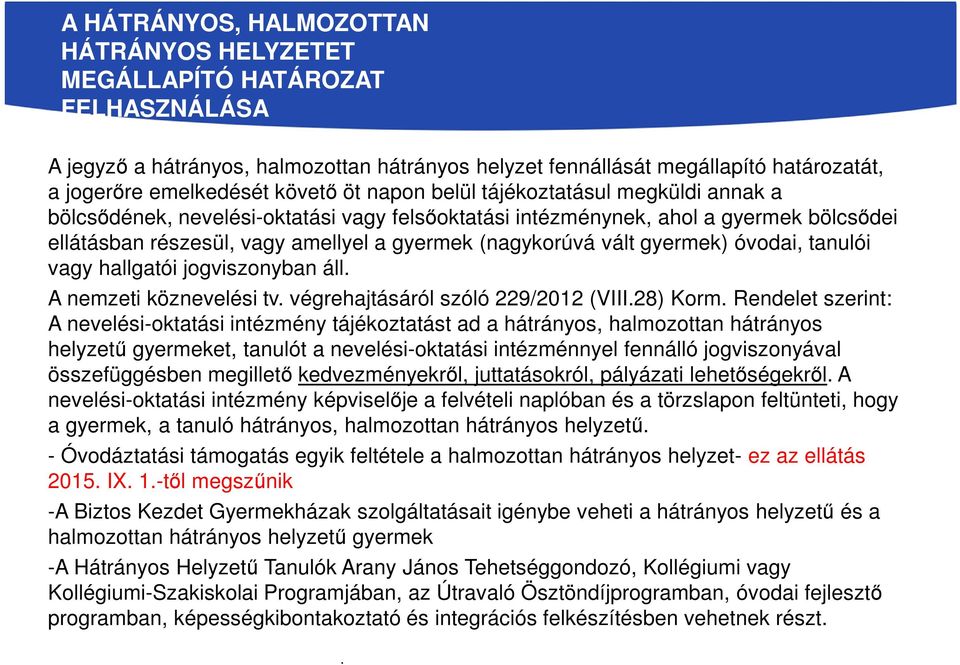 gyermek) óvodai, tanulói vagy hallgatói jogviszonyban áll. A nemzeti köznevelési tv. végrehajtásáról szóló 229/2012 (VIII.28) Korm.