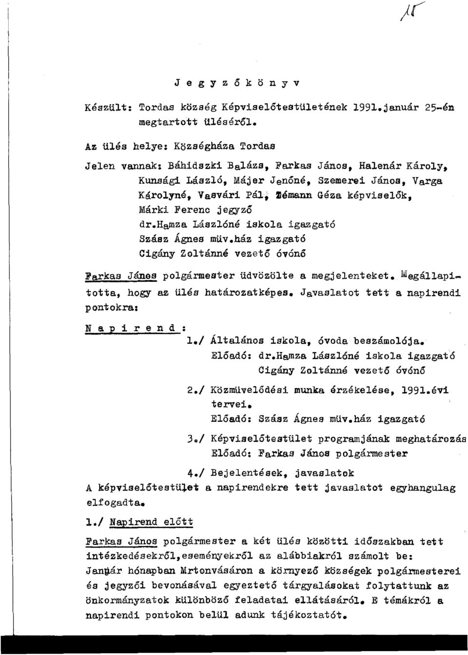 Ferenc jegyző dr.hamza Lászlóné iskola igazgató Szász Ágnes müv.ház igazgató Cigány Zoltánné vezető óvónő Farkas Jánes polgármester üdvözölte a megjelenteket.