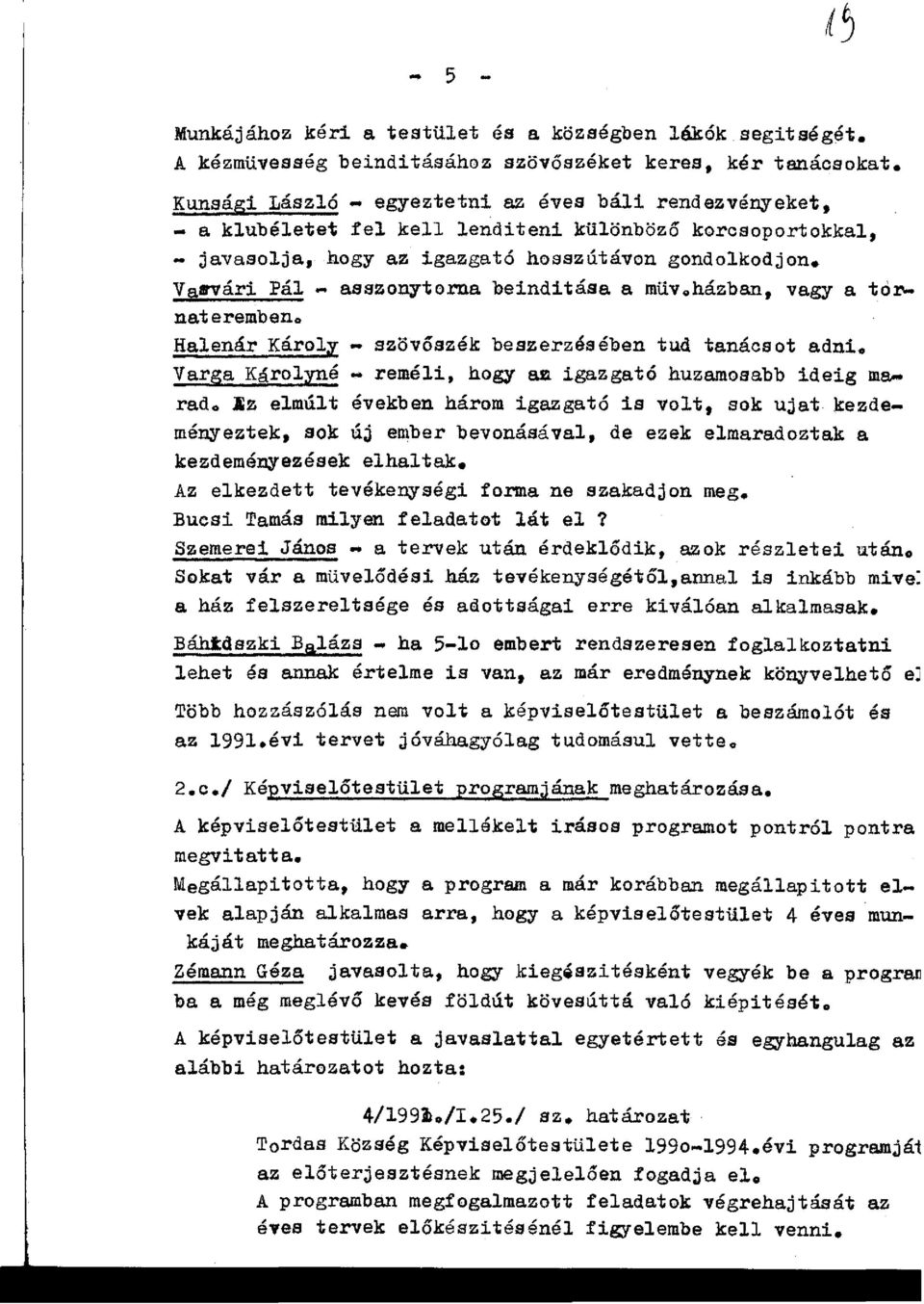 Vasvári Pál - asszonytorna beinditása a müv.házban, vagy a tornateremben. Halenár Károly - szövőszék beszerzésében tud tanácsot adni. Varga Károlyné ~ reméli, hogy an igazgató huzamosabb ideig marad.