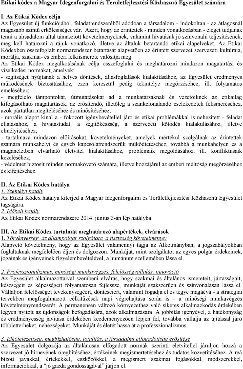 Azért, hogy az érintettek - minden vonatkozásban - eleget tudjanak tenni a társadalom által támasztott követelményeknek, valamint hivatásuk jó színvonalú teljesítésének, meg kell határozni a rájuk