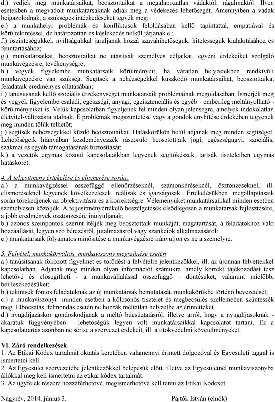 ) a munkahelyi problémák és konfliktusok feloldásában kellő tapintattal, empátiával és körültekintéssel, de határozottan és késlekedés nélkül járjanak el; f.