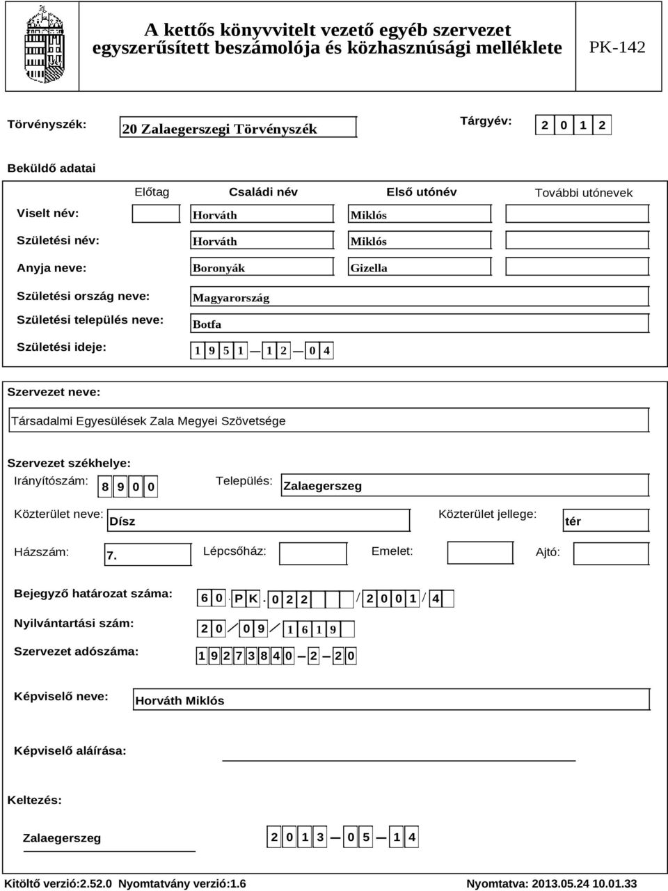 Közterület neve: Dísz Közterület jellege: tér Házszám: 7. Lépcsőház: Emelet: Ajtó: Bejegyző határozat száma: Nyilvántartási szám: Szervezet adószáma: 6 0 P K 0 2 2 2 0 0 1 4.