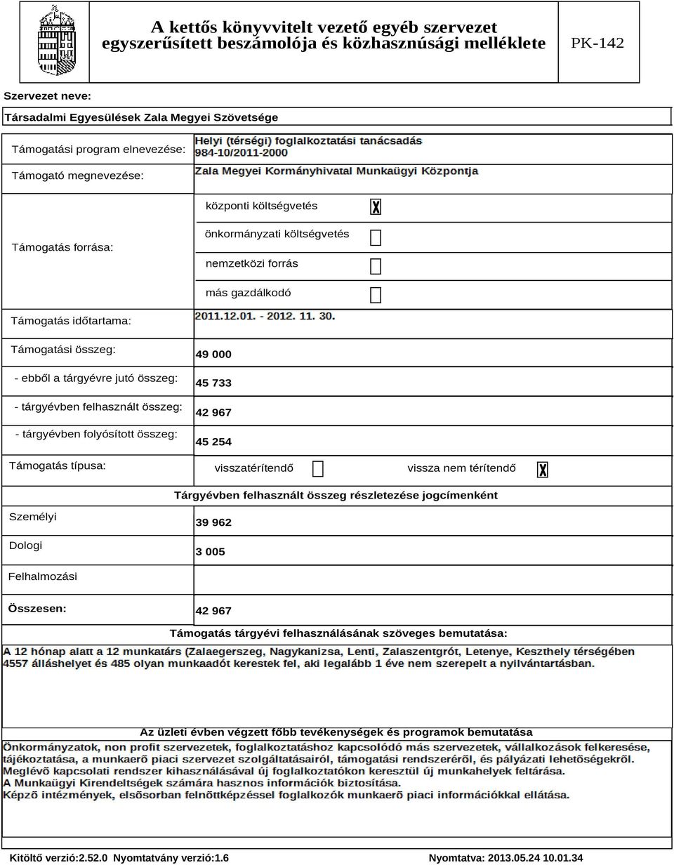 típusa: 49 000 45 733 42 967 45 254 visszatérítendő vissza nem térítendő Tárgyévben felhasznált összeg részletezése jogcímenként Személyi Dologi 39 962 3