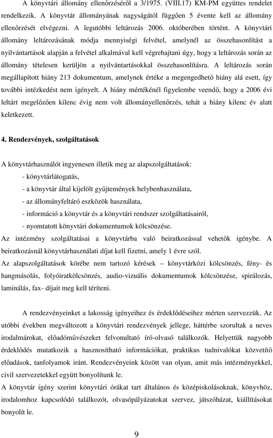 A könyvtári állomány leltározásának módja mennyiségi felvétel, amelynél az összehasonlítást a nyilvántartások alapján a felvétel alkalmával kell végrehajtani úgy, hogy a leltározás során az állomány