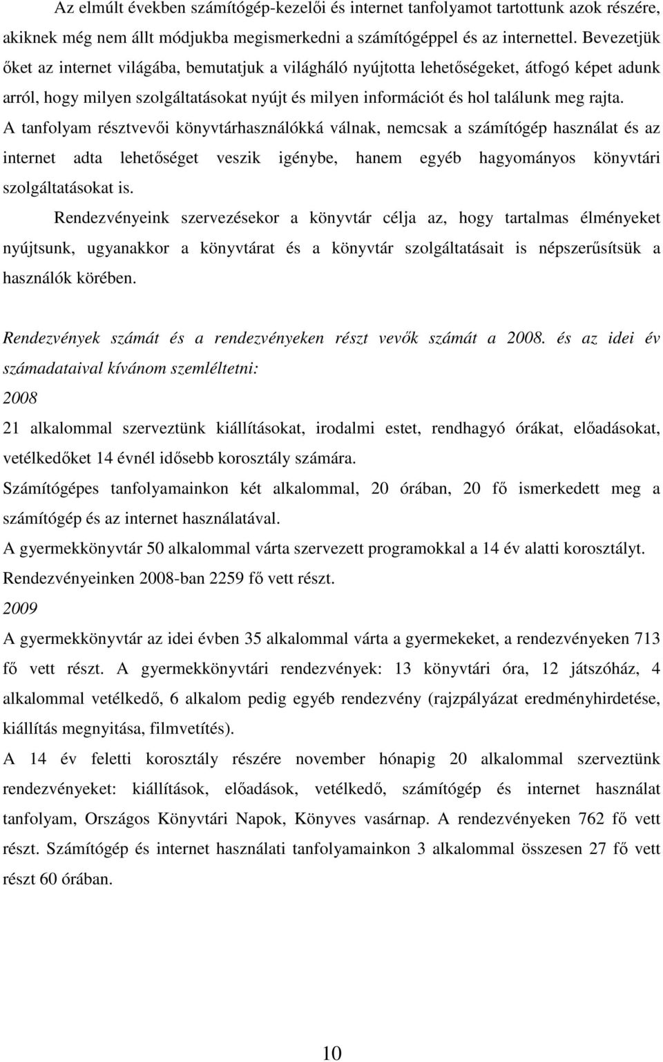 A tanfolyam résztvevői könyvtárhasználókká válnak, nemcsak a számítógép használat és az internet adta lehetőséget veszik igénybe, hanem egyéb hagyományos könyvtári szolgáltatásokat is.