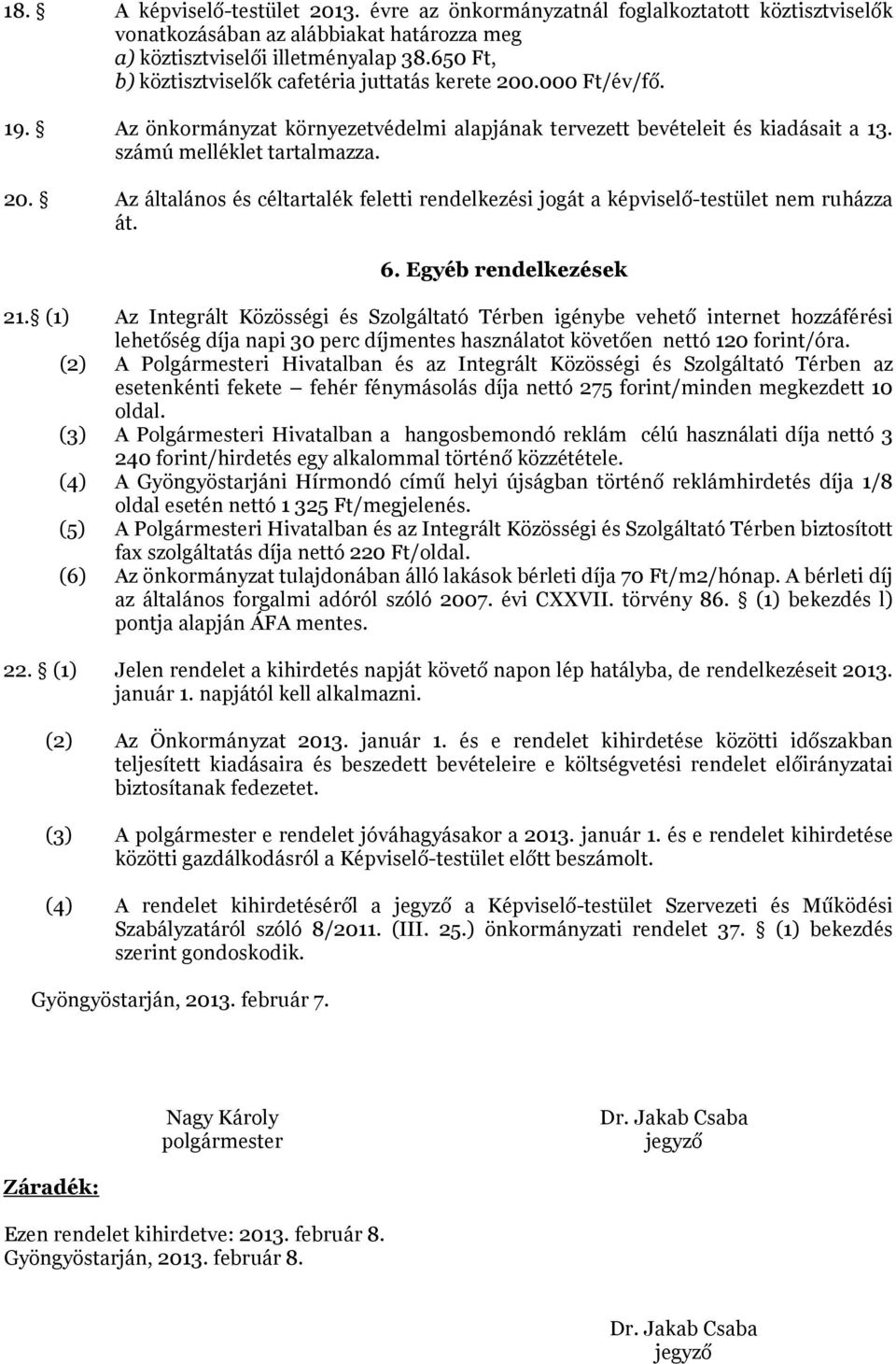 6. Egyéb rendelkezések 21. (1) Az Integrált Közösségi és Szolgáltató Térben igénybe vehető internet hozzáférési lehetőség díja napi 3 perc díjmentes használatot követően nettó 12 forint/óra.