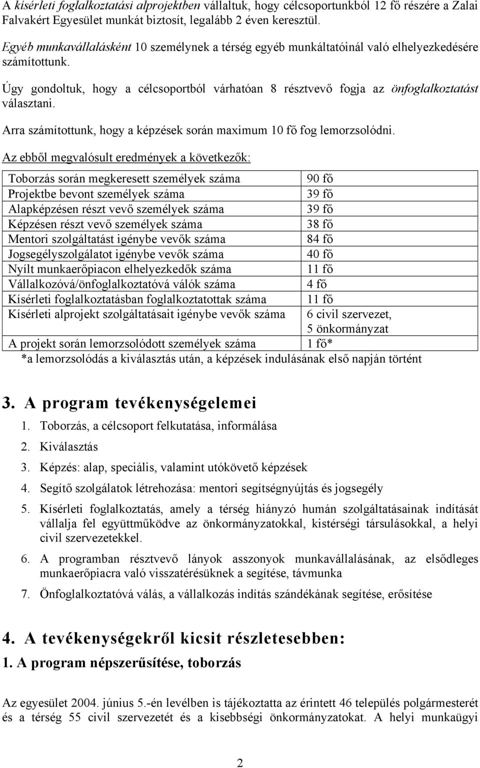 Arra számítottunk, hogy a képzések során maximum 10 fő fog lemorzsolódni.
