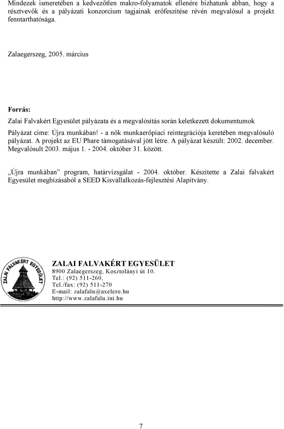 - a nők munkaerőpiaci reintegrációja keretében megvalósuló pályázat. A projekt az EU Phare támogatásával jött létre. A pályázat készült: 2002. december. Megvalósult 2003. május 1. - 2004. október 31.