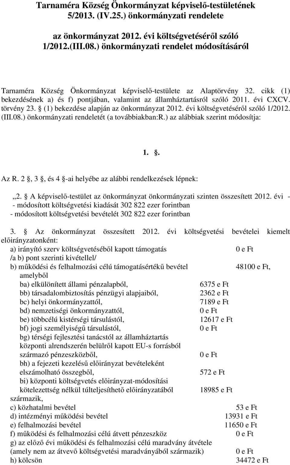 évi CXCV. törvény 23. (1) bekezdése alapján az önkormányzat 2012. évi költségvetéséről szóló 1/2012. (III.08.) önkormányzati rendeletét (a továbbiakban:r.) az alábbiak szerint módosítja: 1.. Az R.