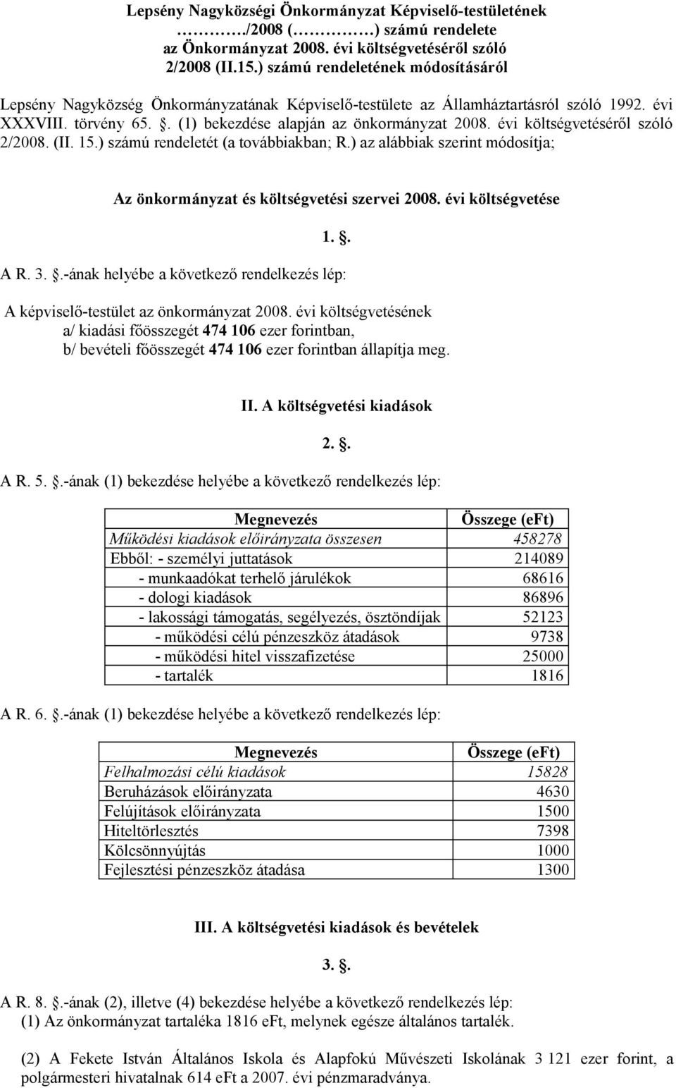 évi költségvetéséről szóló 2/2008. (II. 15.) számú rendeletét (a továbbiakban; R.) az alábbiak szerint módosítja; Az önkormányzat és költségvetési szervei 2008. évi költségvetése 1.. A R. 3.