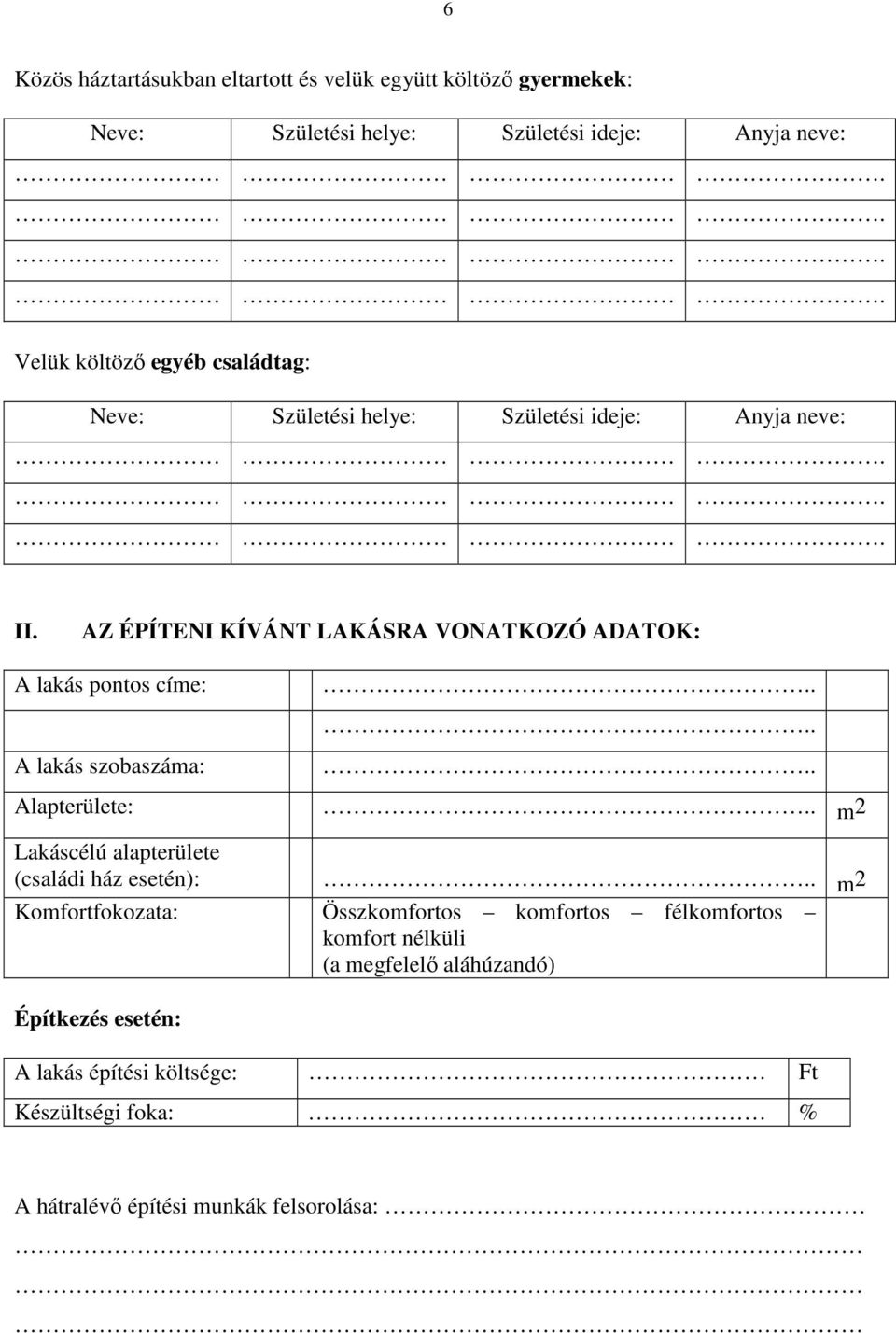 AZ ÉPÍTENI KÍVÁNT LAKÁSRA VONATKOZÓ ADATOK: A lakás pontos címe: A lakás szobaszáma:...... Alapterülete:.