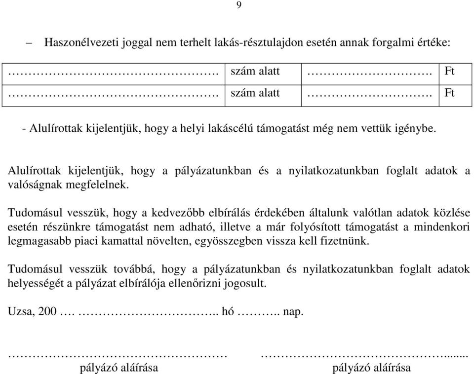 Tudomásul vesszük, hogy a kedvezőbb elbírálás érdekében általunk valótlan adatok közlése esetén részünkre támogatást nem adható, illetve a már folyósított támogatást a mindenkori legmagasabb