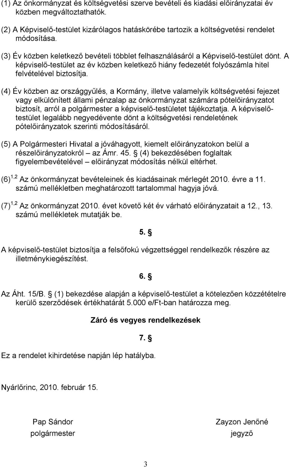(4) Év közben az országgyűlés, a Kormány, illetve valamelyik költségvetési fejezet vagy elkülönített állami pénzalap az önkormányzat számára pótelőirányzatot biztosít, arról a polgármester a