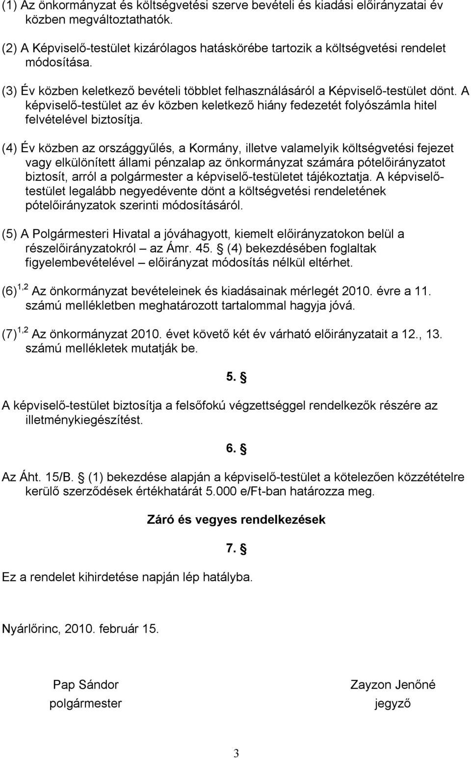 (4) Év közben az országgyűlés, a Kormány, illetve valamelyik költségvetési fejezet vagy elkülönített állami pénzalap az önkormányzat számára pótelőirányzatot biztosít, arról a polgármester a