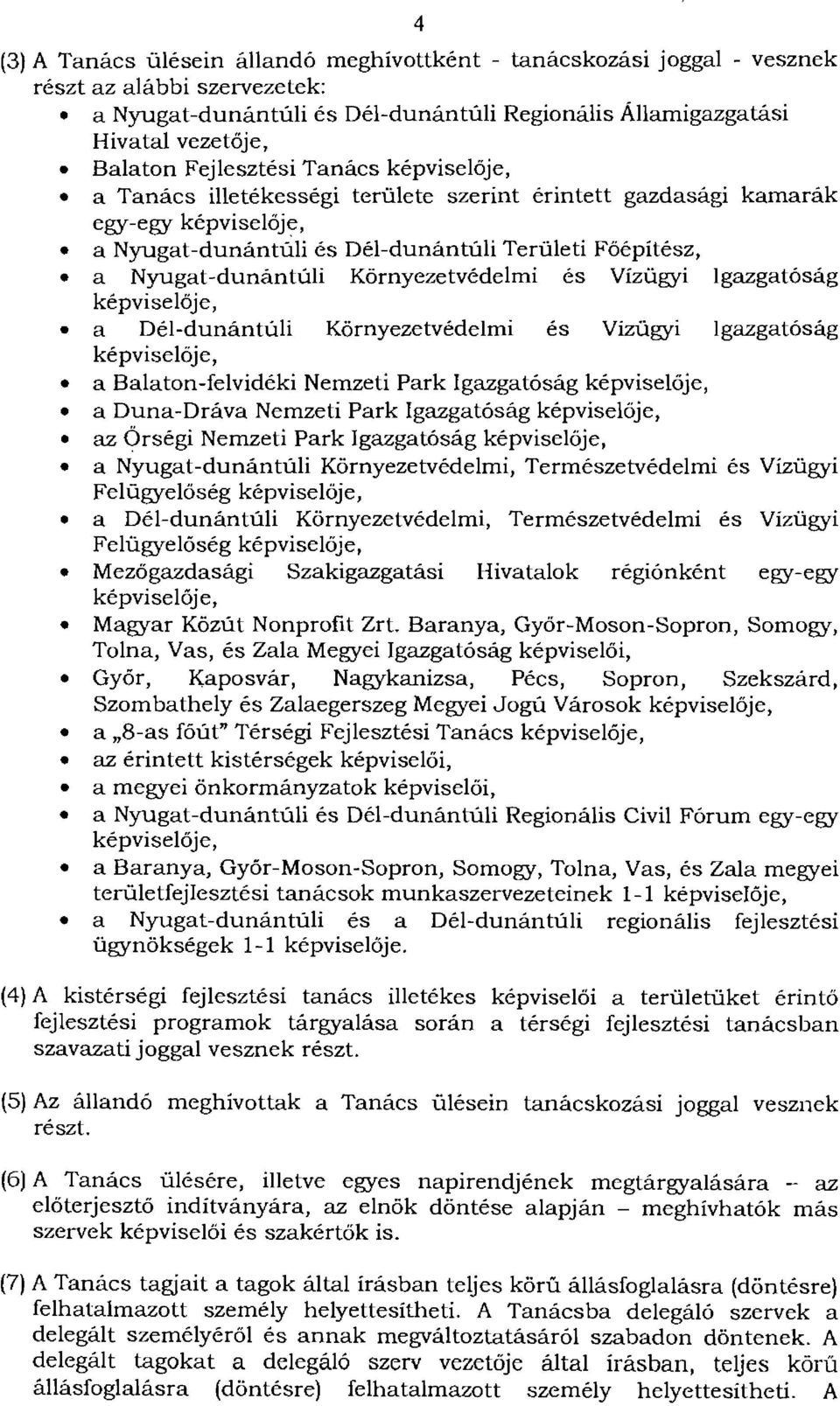 Igazgatóság a Dél-dunántúli Környezetvédelmi és Vízügyi Igazgatóság a Balaton-felvidéki Nemzeti Park Igazgatóság a Duna-Dráva Nemzeti Park Igazgatóság az Örségi Nemzeti Park Igazgatóság a