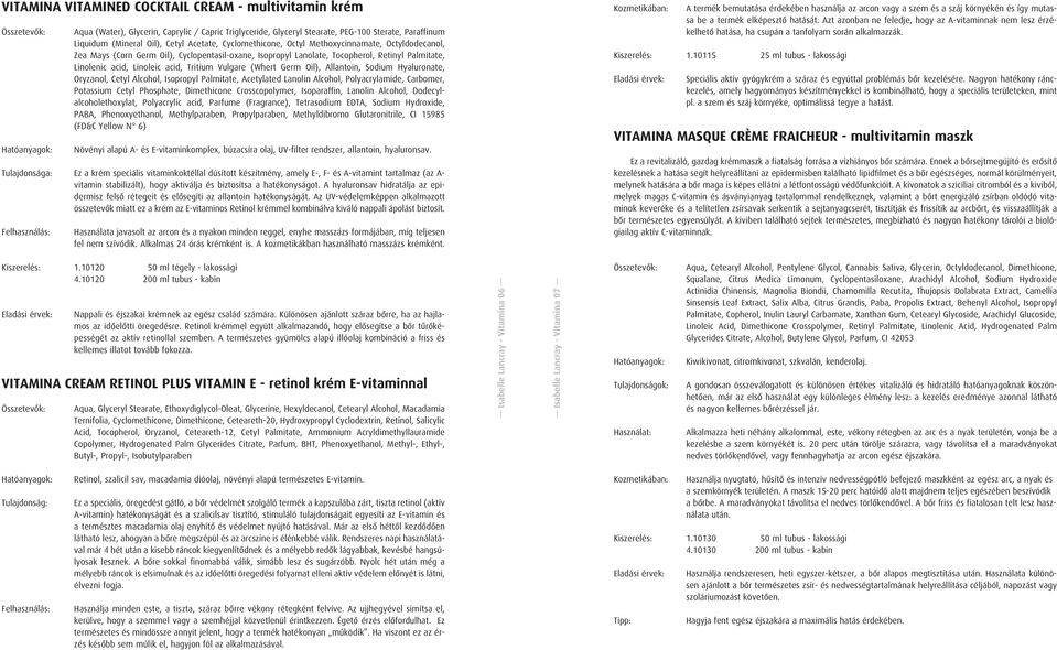 Vulgare (Whert Germ Oil), Allantoin, Sodium Hyaluronate, Oryzanol, Cetyl Alcohol, Isopropyl Palmitate, Acetylated Lanolin Alcohol, Polyacrylamide, Carbomer, Potassium Cetyl Phosphate, Dimethicone