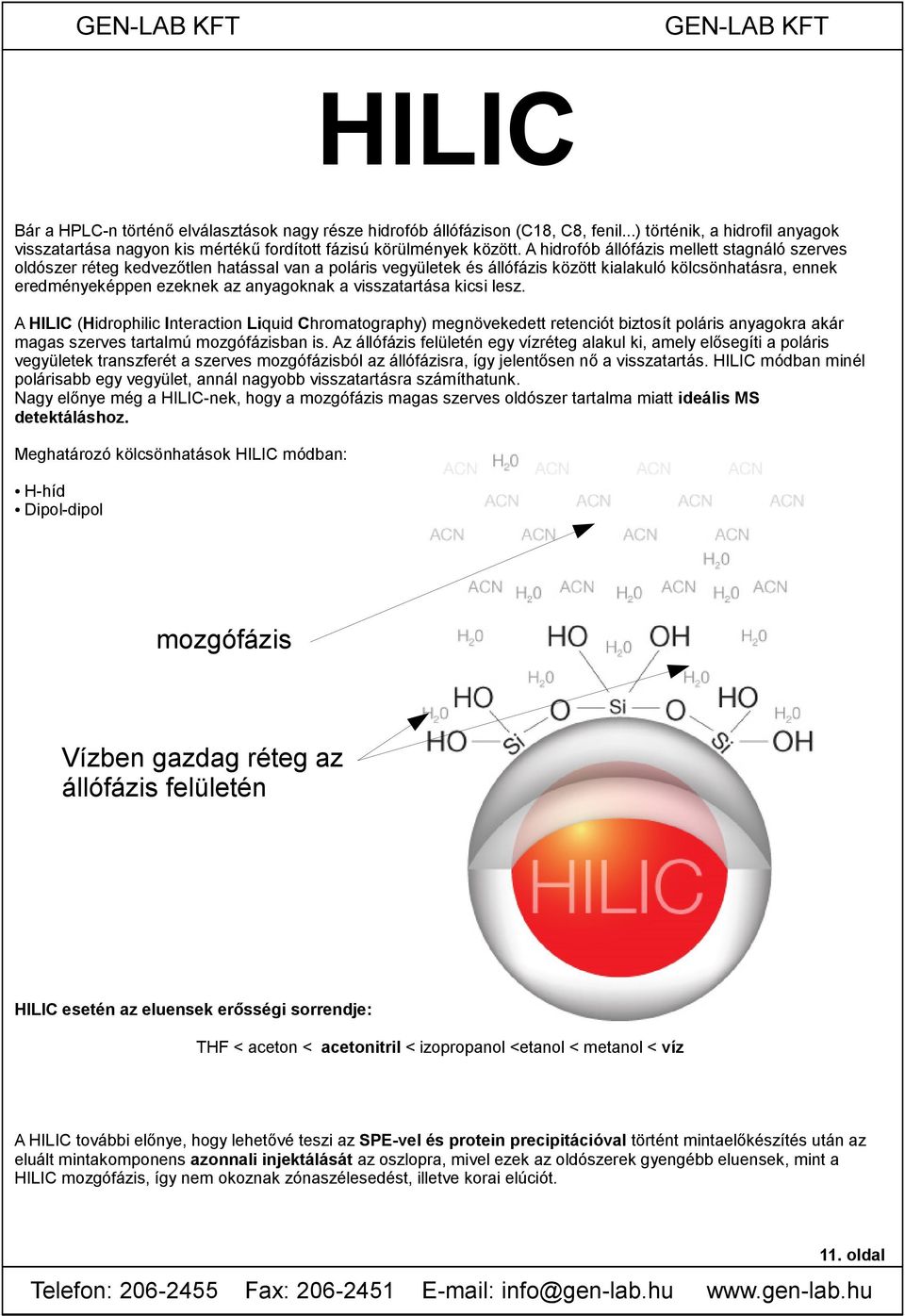 visszatartása kicsi lesz. A HILIC (Hidrophilic Interaction Liquid Chromatography) megnövekedett retenciót biztosít poláris anyagokra akár magas szerves tartalmú mozgófázisban is.