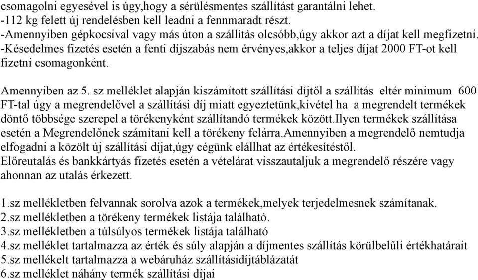 -Késedelmes fizetés esetén a fenti díjszabás nem érvényes,akkor a teljes díjat 2000 FT-ot kell fizetni csomagonként. Amennyiben az 5.