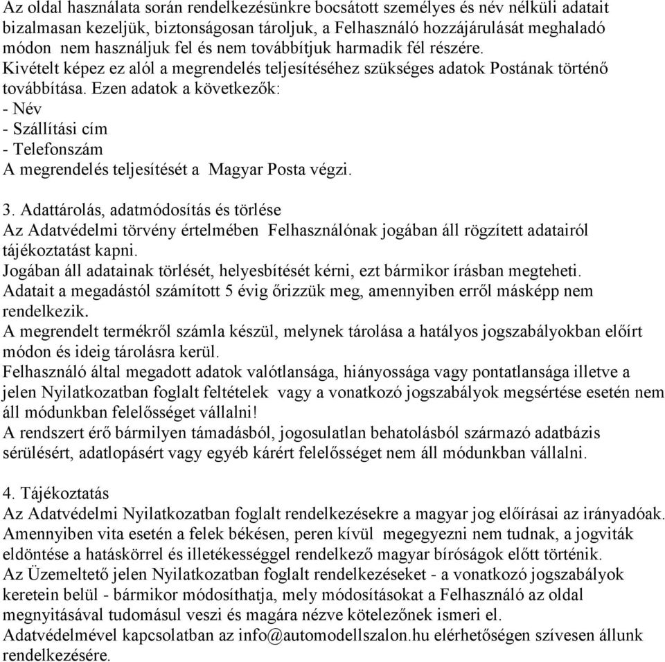 Ezen adatok a következők: - Név - Szállítási cím - Telefonszám A megrendelés teljesítését a Magyar Posta végzi. 3.