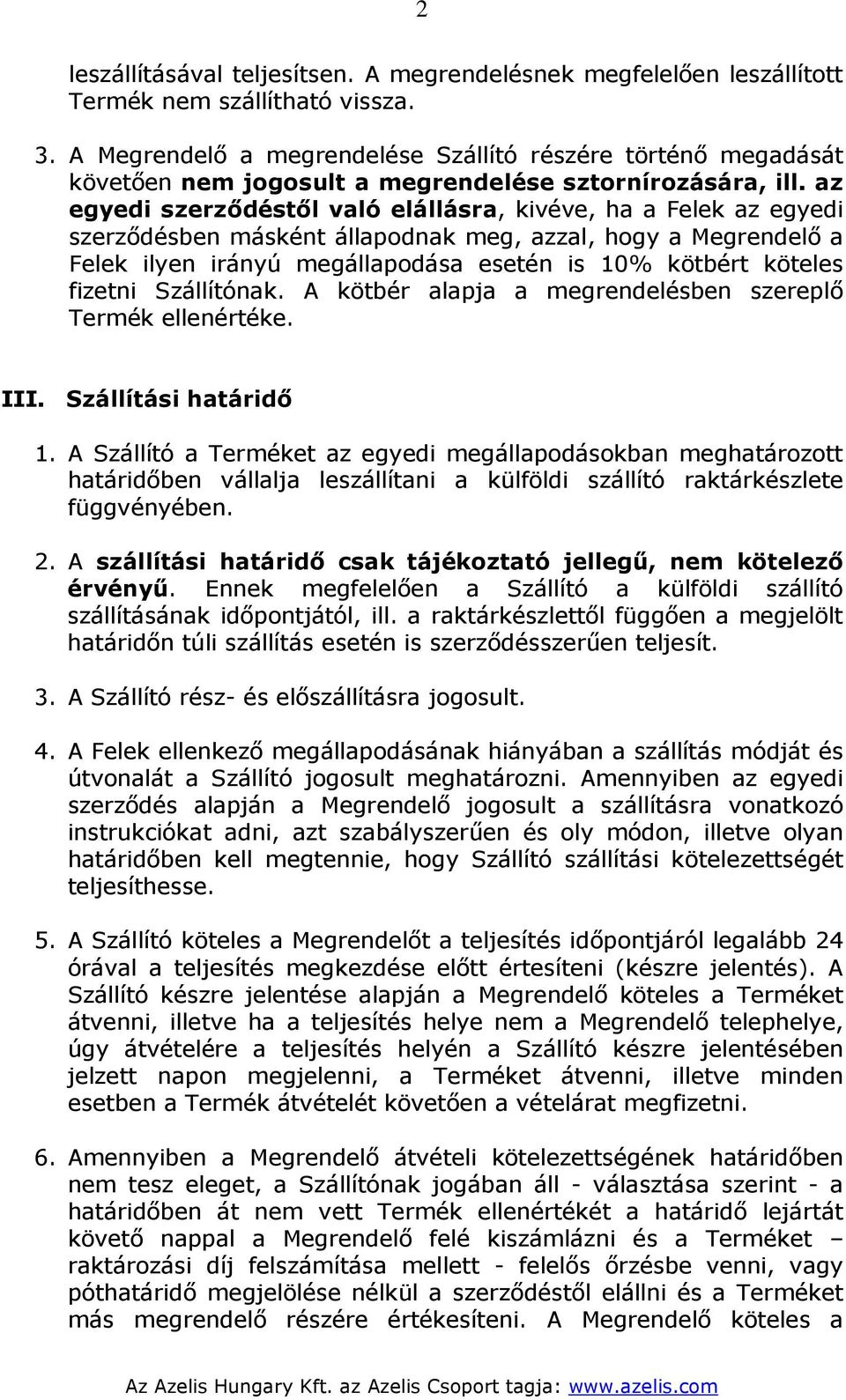 az egyedi szerződéstől való elállásra, kivéve, ha a Felek az egyedi szerződésben másként állapodnak meg, azzal, hogy a Megrendelő a Felek ilyen irányú megállapodása esetén is 10% kötbért köteles