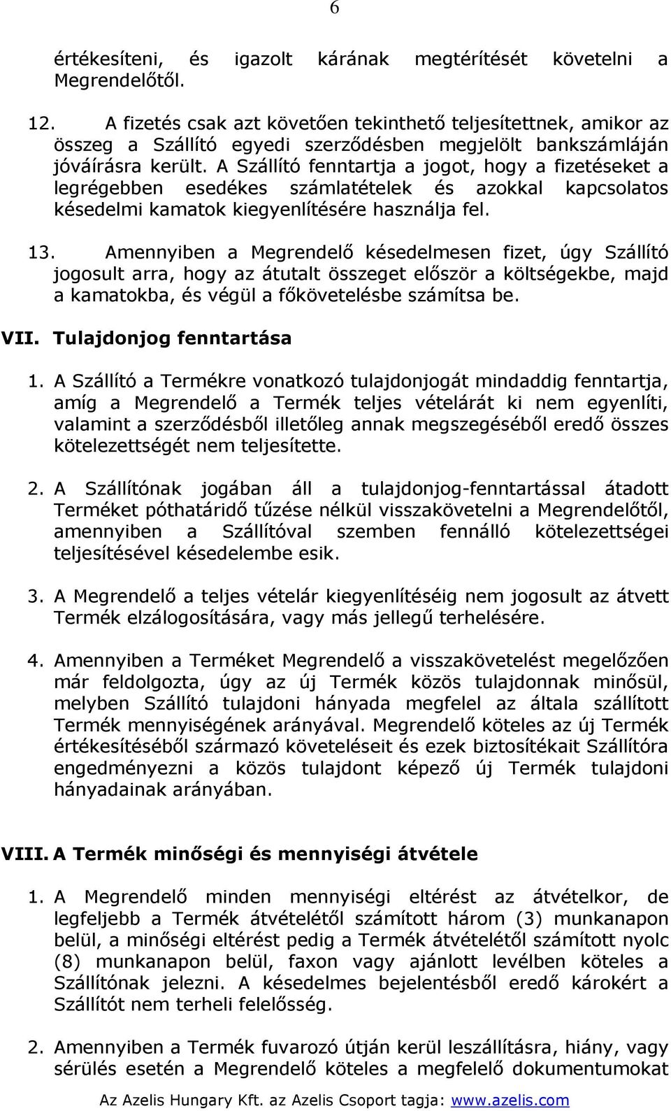 A Szállító fenntartja a jogot, hogy a fizetéseket a legrégebben esedékes számlatételek és azokkal kapcsolatos késedelmi kamatok kiegyenlítésére használja fel. 13.