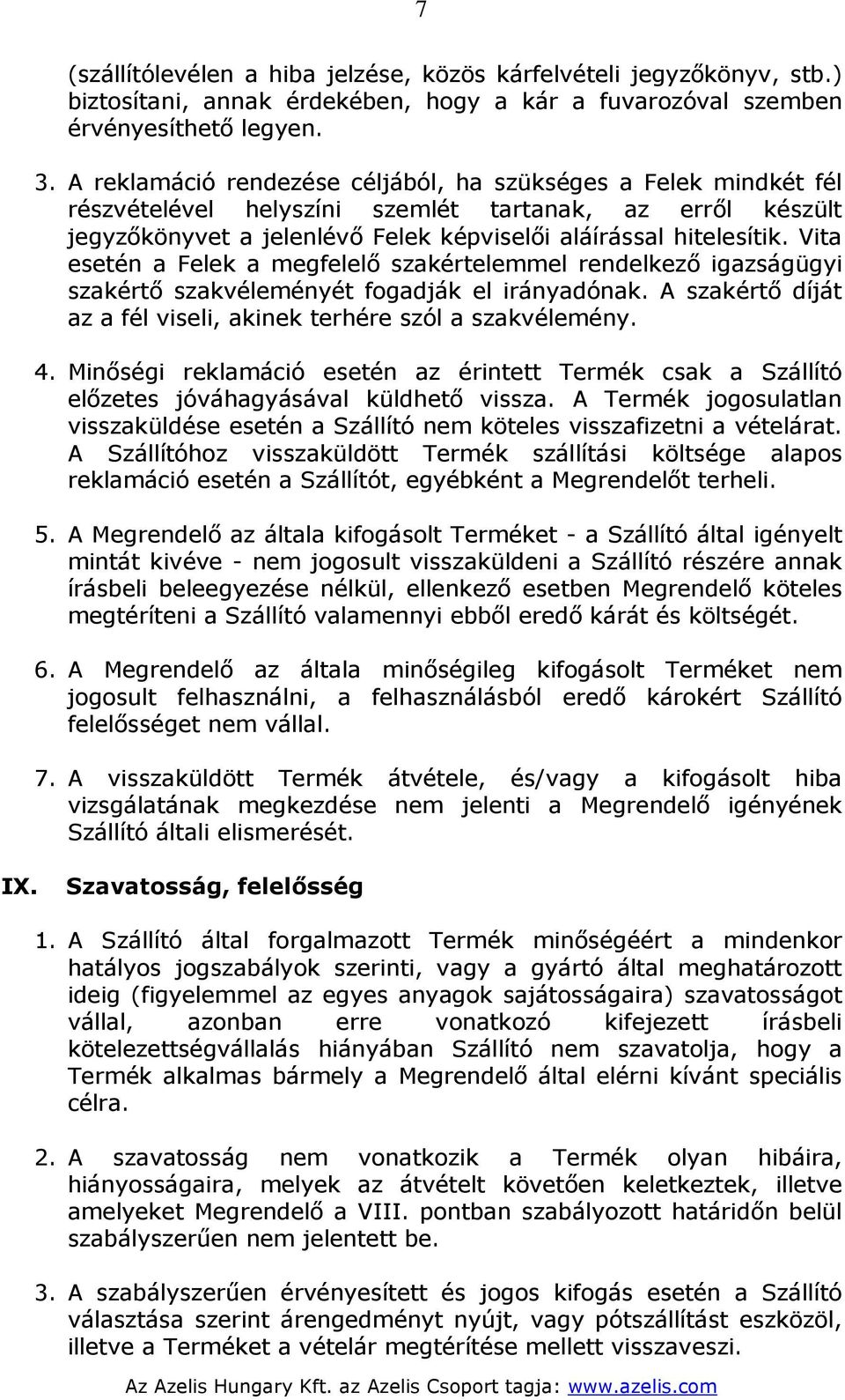 Vita esetén a Felek a megfelelő szakértelemmel rendelkező igazságügyi szakértő szakvéleményét fogadják el irányadónak. A szakértő díját az a fél viseli, akinek terhére szól a szakvélemény. 4.