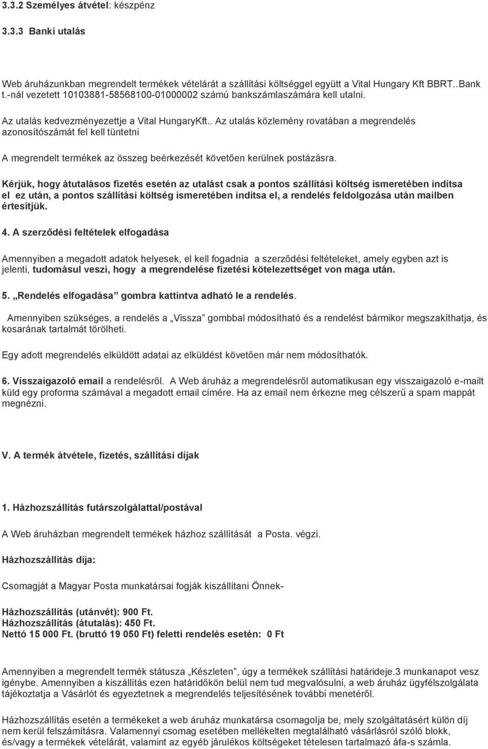 . Az utalás közlemény rovatában a megrendelés azonosítószámát fel kell tüntetni A megrendelt termékek az összeg beérkezését követően kerülnek postázásra.