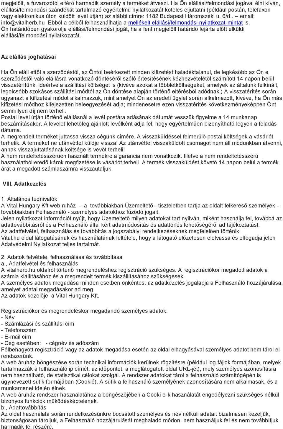 útján) az alábbi címre: 1182 Budapest Háromszéki u. 6/d.. email: info@vitalherb.hu Ebből a célból felhasználhatja a mellékelt elállási/felmondási nyilatkozat-mintát is.