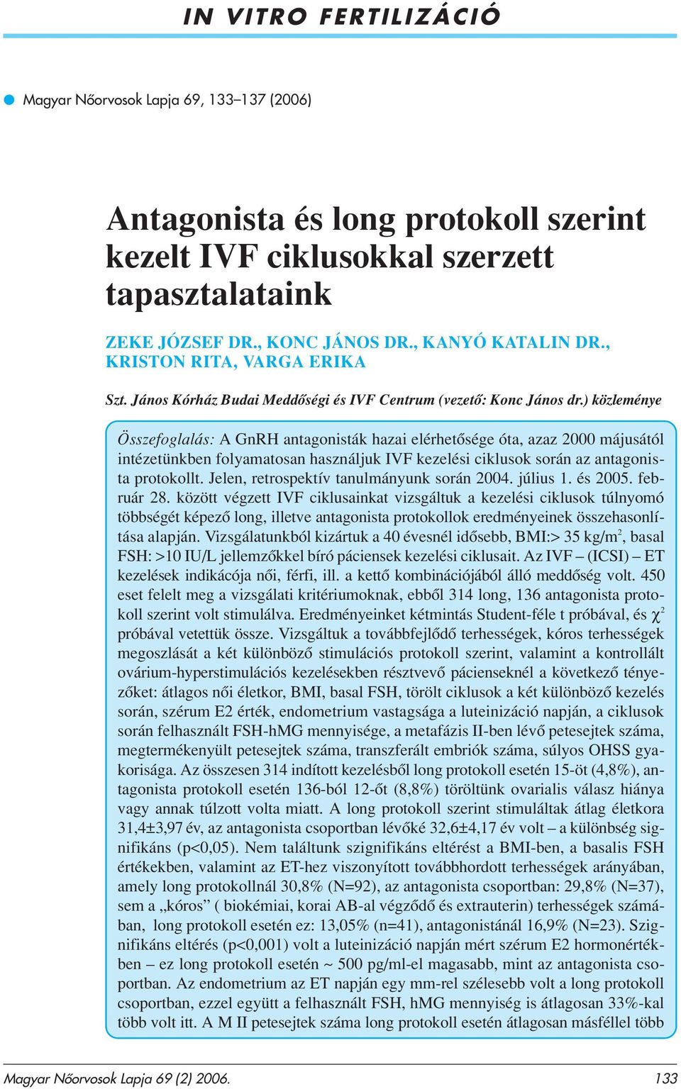 ) közleménye Összefoglalás: A GnRH antagonisták hazai elérhetôsége óta, azaz 2000 májusától intézetünkben folyamatosan használjuk IVF kezelési ciklusok során az antagonista protokollt.