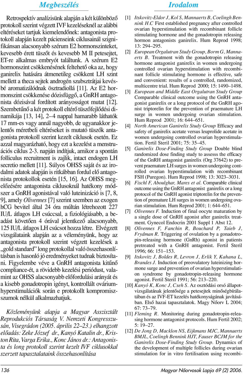 A szérum E2 hormonszint csökkenésének feltehetô oka az, hogy ganirelix hatására átmenetileg csökkent LH szint mellett a theca sejtek androgén szubsztrátjai kevésbé aromatizálódnak ösztradiollá [11].