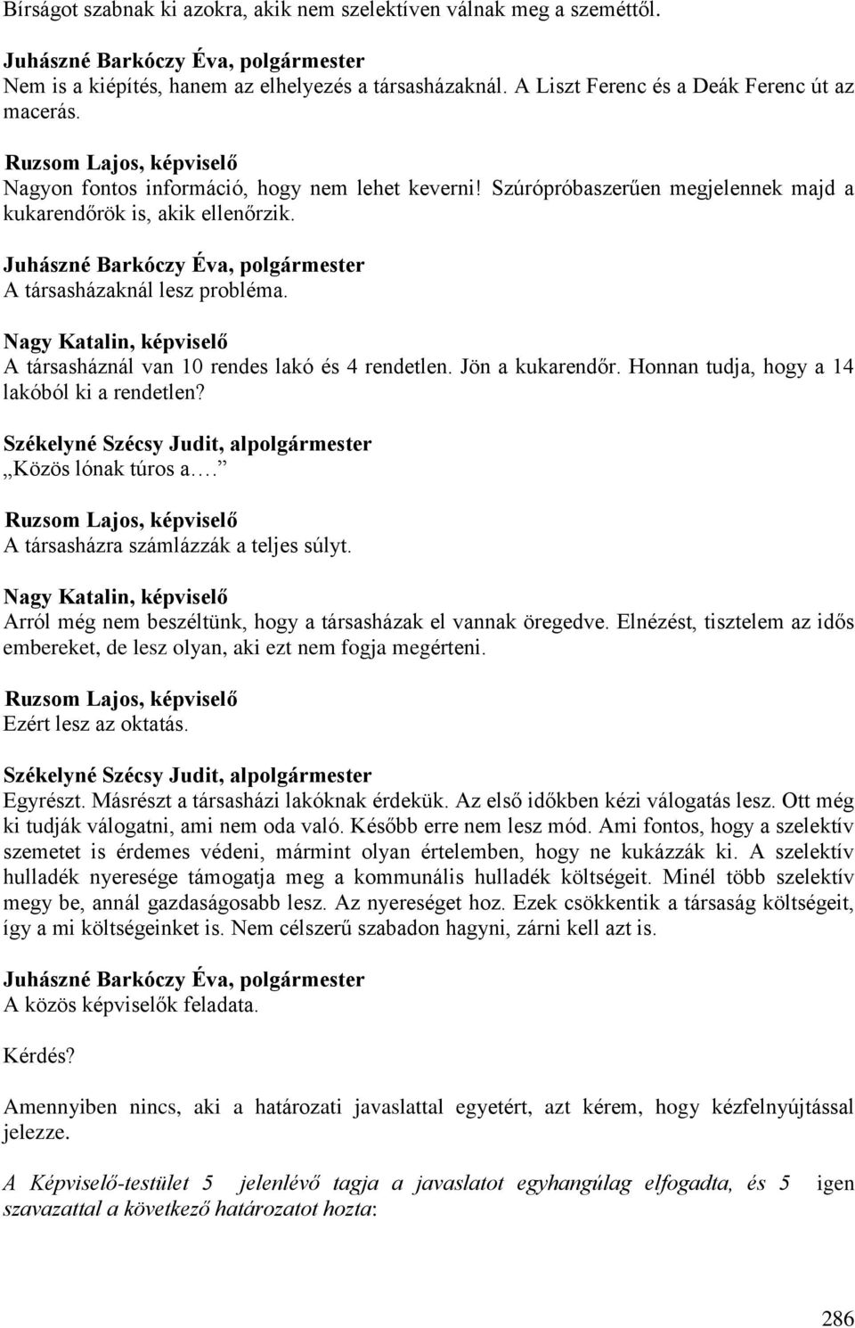 Nagy Katalin, képviselő A társasháznál van 10 rendes lakó és 4 rendetlen. Jön a kukarendőr. Honnan tudja, hogy a 14 lakóból ki a rendetlen? Közös lónak túros a.