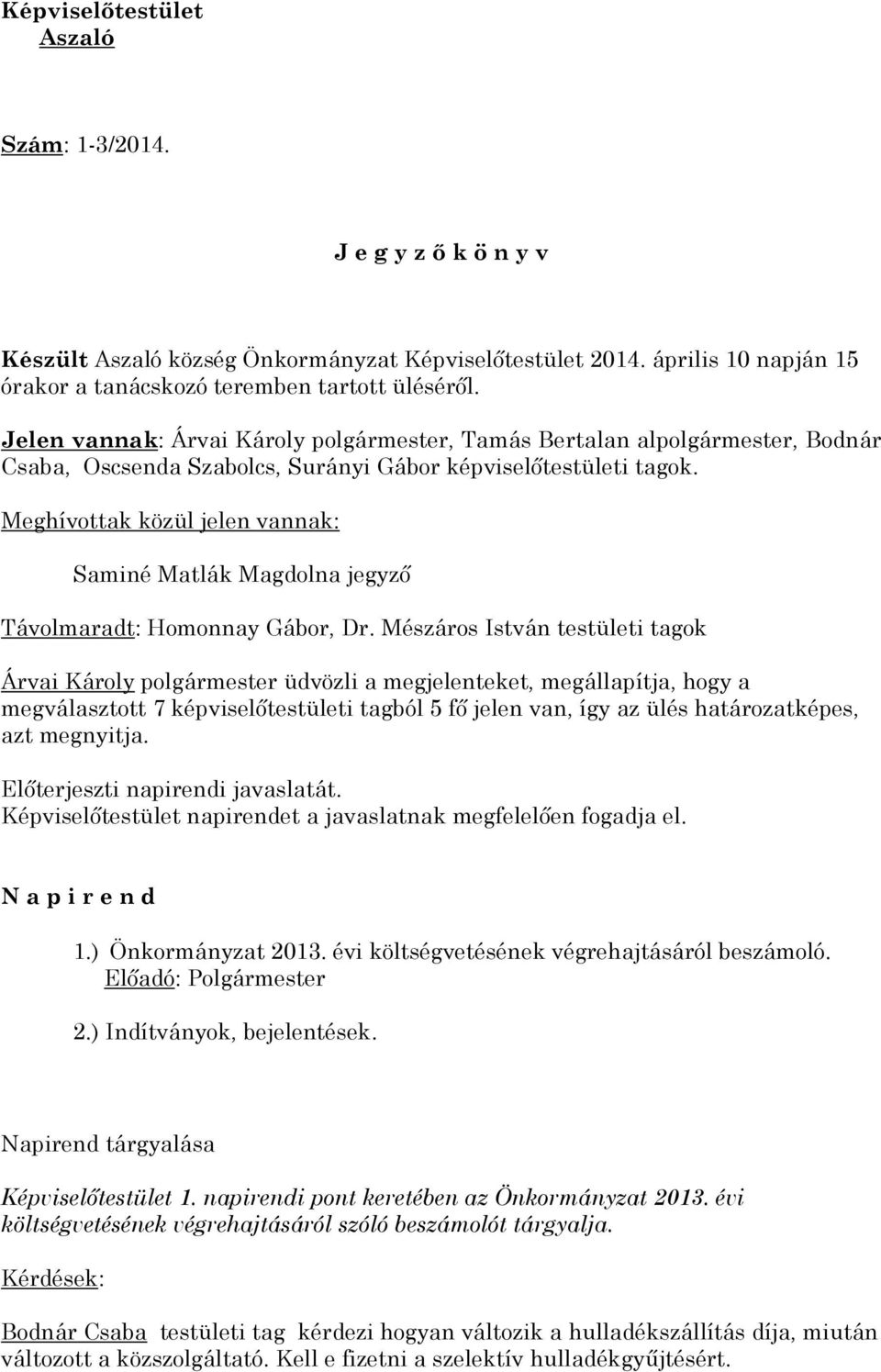 Meghívottak közül jelen vannak: Saminé Matlák Magdolna jegyző Távolmaradt: Homonnay Gábor, Dr.