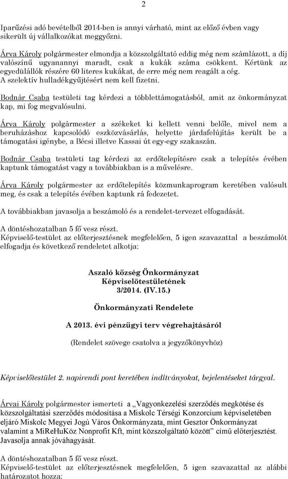 Kértünk az egyedülállók részére 60 literes kukákat, de erre még nem reagált a cég. A szelektív hulladékgyűjtésért nem kell fizetni.
