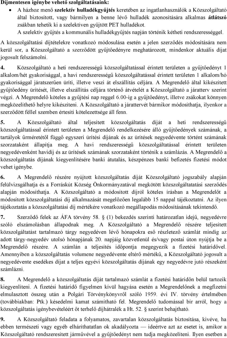 A közszolgáltatási díjtételekre vonatkozó módosulása esetén a jelen szerződés módosítására nem kerül sor, a Közszolgáltató a szerződött gyűjtőedényre meghatározott, mindenkor aktuális díjat jogosult