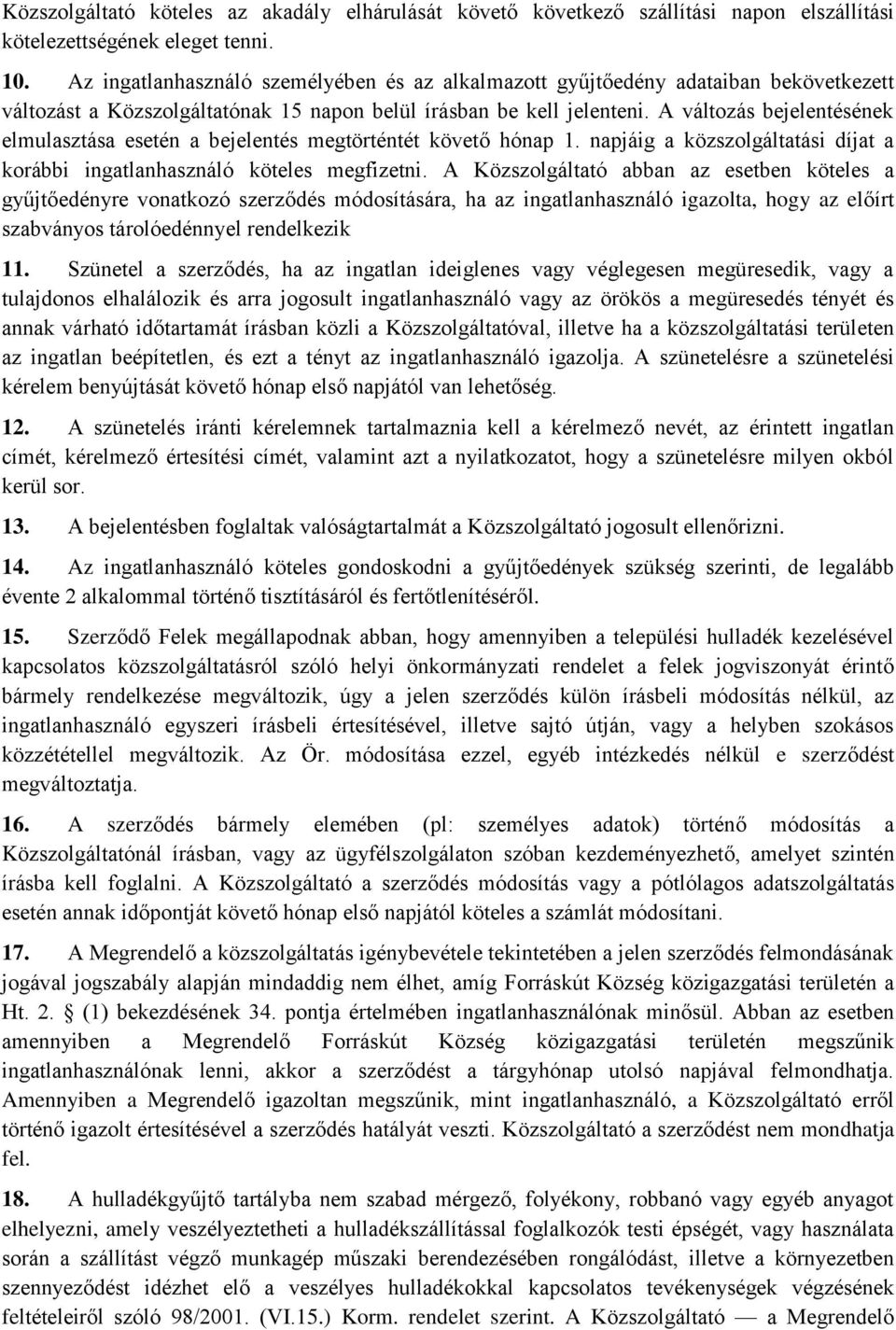 A változás bejelentésének elmulasztása esetén a bejelentés megtörténtét követő hónap 1. napjáig a közszolgáltatási díjat a korábbi ingatlanhasználó köteles megfizetni.