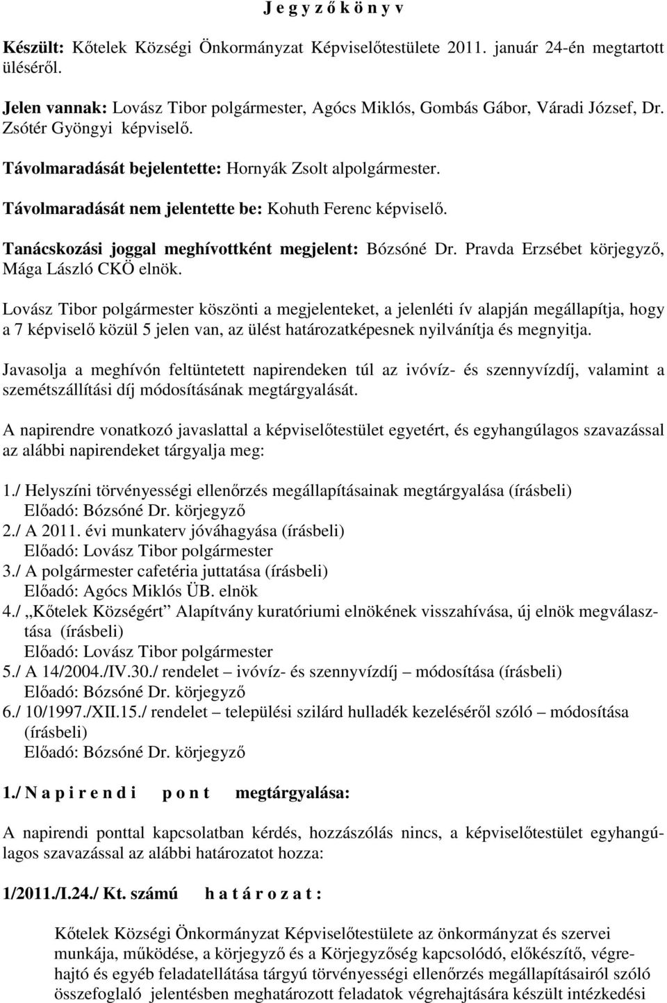 Távolmaradását nem jelentette be: Kohuth Ferenc képviselı. Tanácskozási joggal meghívottként megjelent: Bózsóné Dr. Pravda Erzsébet körjegyzı, Mága László CKÖ elnök.