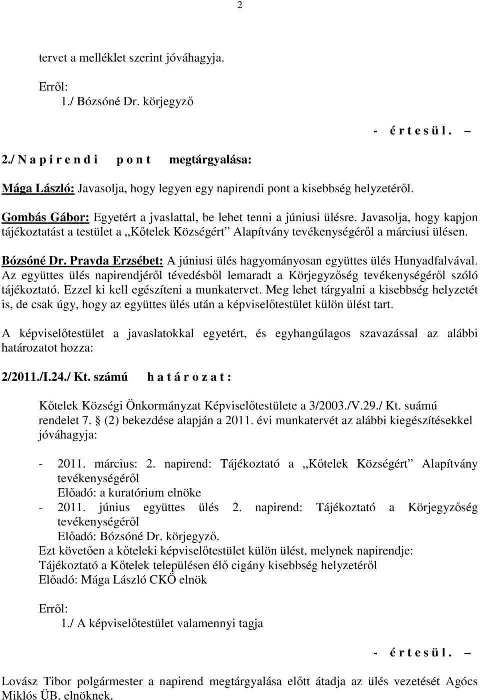 Pravda Erzsébet: A júniusi ülés hagyományosan együttes ülés Hunyadfalvával. Az együttes ülés napirendjérıl tévedésbıl lemaradt a Körjegyzıség tevékenységérıl szóló tájékoztató.